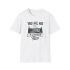 You Are Not Almost There T-Shirt