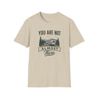You Are Not Almost There T-Shirt