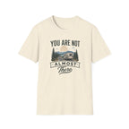 You Are Not Almost There T-Shirt