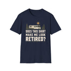 Does This Shirt Make Me Look Retired T-shirt